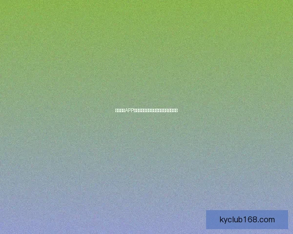 开云体育APP下载，畅享极速体育直播与精彩赛事分析